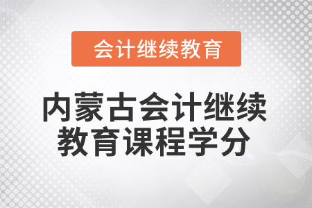 2025年内蒙古会计人员继续教育课程学分要求
