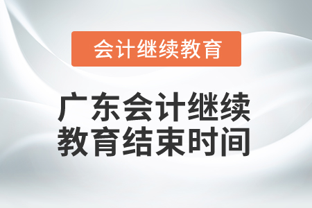 2025年广东会计继续教育结束时间