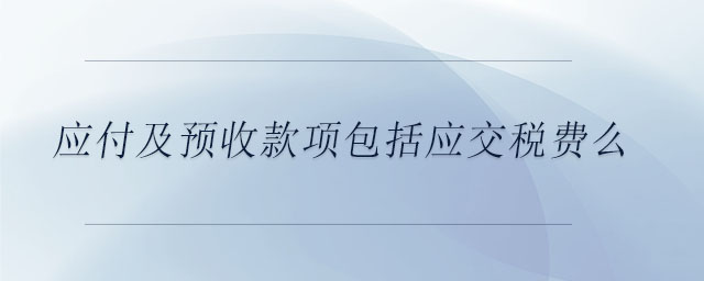 应付及预收款项包括应交税费么