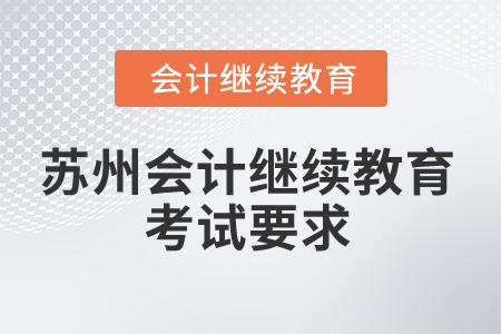 2025年苏州会计继续教育考试有哪些要求？