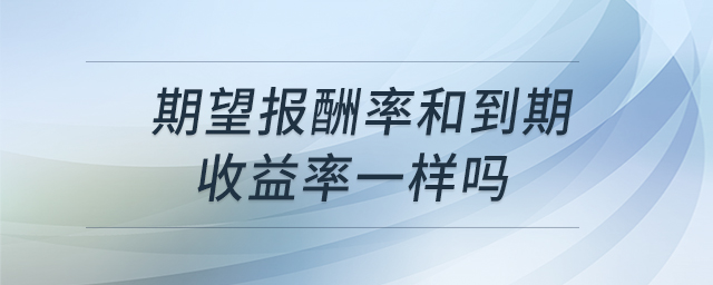 期望报酬率和到期收益率一样吗