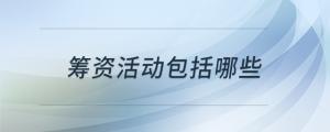 筹资活动包括哪些