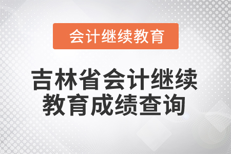 2025年吉林省会计人员继续教育成绩查询