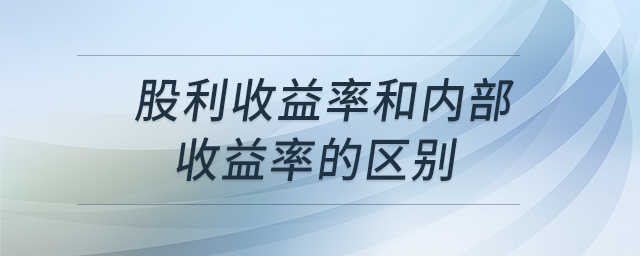 股利收益率和内部收益率的区别 股利收益率和内部收益率的区别