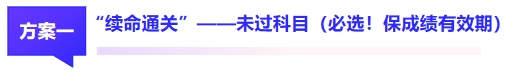 方案1:“续命通关”——未过科目(必选!保成绩有效期) 方案1:“续命通关”——未过科目(必选!保成绩有效期)