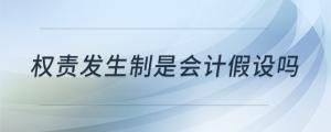 权责发生制是会计假设吗
