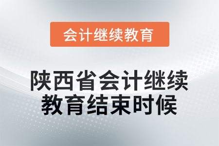 2025年陕西省会计人员继续教育什么时候结束？