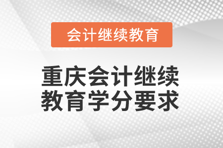 2025年重庆会计人员继续教育学分要求