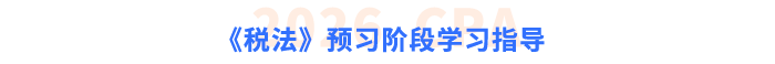 注会《税法》预习阶段学习指导 注会《税法》预习阶段学习指导