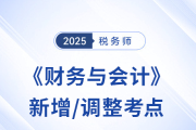 2025年税务师《财务与会计》新增/调整考点全解析及冲刺策略