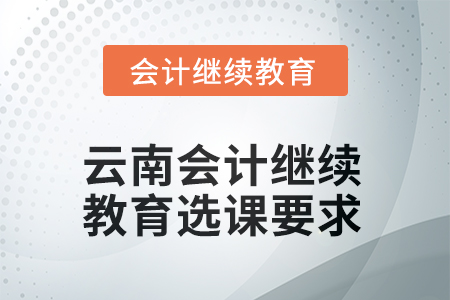 2025年云南会计继续教育选课要求