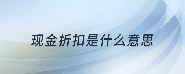现金折扣是什么意思 现金折扣是什么意思