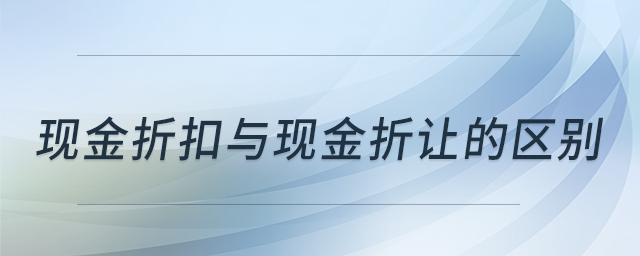 现金折扣与现金折让的区别 现金折扣与现金折让的区别