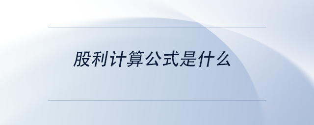 中级会计股利计算公式是什么 中级会计股利计算公式是什么