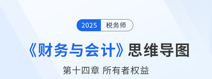 25年税务师财务与会计思维导图—第十四章所有者权益