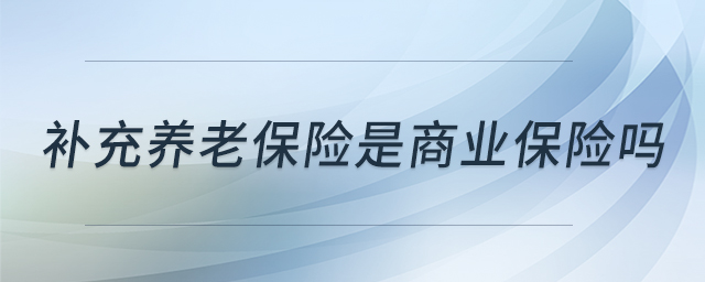 补充养老保险是商业保险吗 补充养老保险是商业保险吗