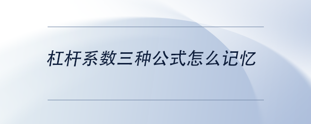 中级会计杠杆系数三种公式怎么记忆 中级会计杠杆系数三种公式怎么记忆
