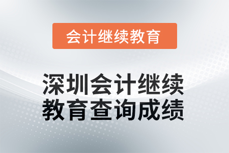 2025年深圳会计人员继续教育如何查询成绩? 2025年深圳会计人员继续教育如何查询成绩?
