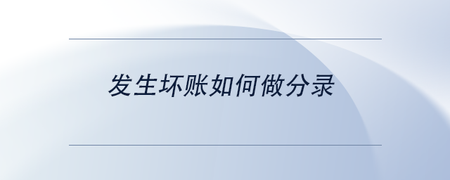 中级会计发生坏账如何做分录 中级会计发生坏账如何做分录