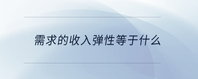 需求的收入弹性等于什么 需求的收入弹性等于什么