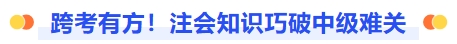 注会知识巧破中级难关 注会知识巧破中级难关