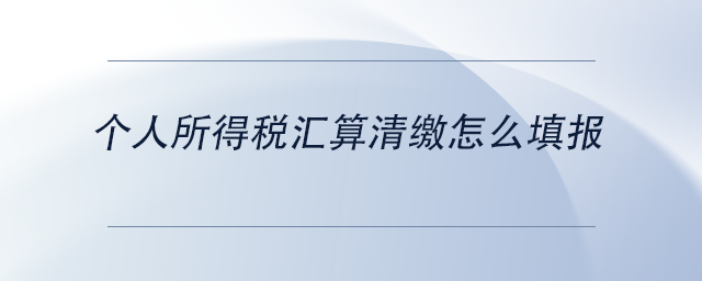中级会计个人所得税汇算清缴怎么填报