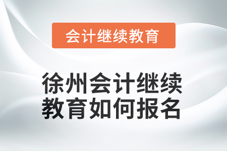 2025年江苏省徐州会计继续教育如何报名？