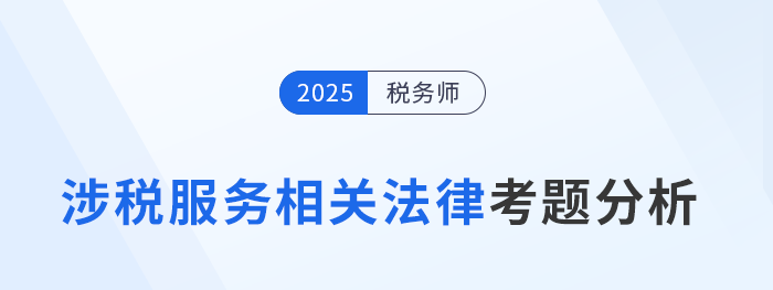 2025年税务师《涉税服务相关法律》考题分析及26年考试预测