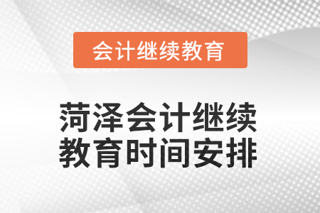 2025年菏泽会计人员继续教育时间安排
